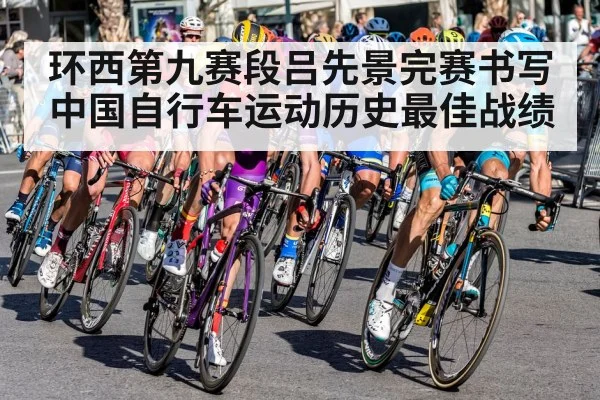 环西第九赛段吕先景完赛书写中国自行车运动历史最佳战绩