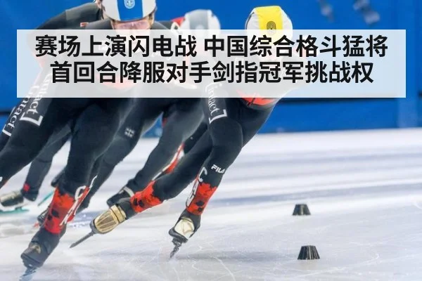 赛场上演闪电战 中国综合格斗猛将首回合降服对手剑指冠军挑战权
